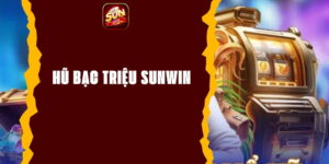 Hũ Bạc Triệu Sunwin - Trải Nghiệm Chơi Là Trúng Đỉnh Cao