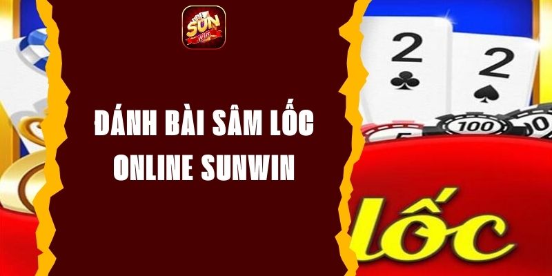 Đánh Bài Sâm Lốc Online Sunwin Cực Hay Cho Hội Viên